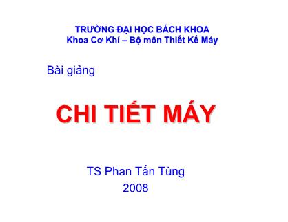 Bài giảng Chi tiết máy - Chương 0: Giới thiệu - Phan Tấn Tùng