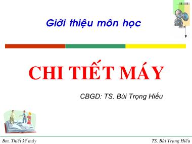 Bài giảng Chi tiết máy - Chương 1: Các chỉ tiêu tính toán thiết kế chi tiết máy - Bùi Trọng Hiếu