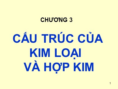 Bài giảng Cơ sở khoa học vật liệu - Chương 1: Cấu trúc của kim loại và hợp kim