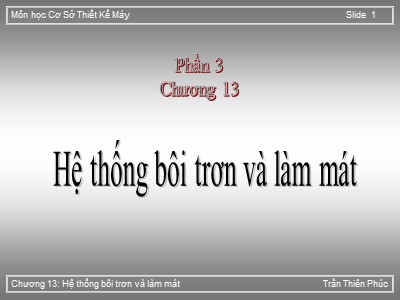 Bài giảng Cơ sở thiết kế máy - Chương 13: Hệ thống bôi trơn và làm mát - Trần Thiên Phúc