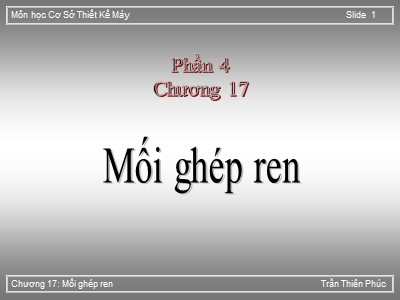 Bài giảng Cơ sở thiết kế máy - Chương 17: Mối ghép ren - Trần Thiên Phúc