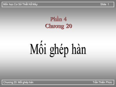 Bài giảng Cơ sở thiết kế máy - Chương 20: Mối Mối ghép hàn - Trần Thiên Phúc