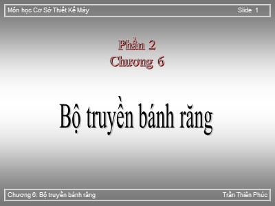 Bài giảng Cơ sở thiết kế máy - Chương 6: Bộ truyền bánh răng - Trần Thiên Phúc