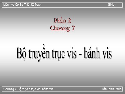 Bài giảng Cơ sở thiết kế máy - Chương 7: Bộ truyền trục vis-Bánh vis - Trần Thiên Phúc