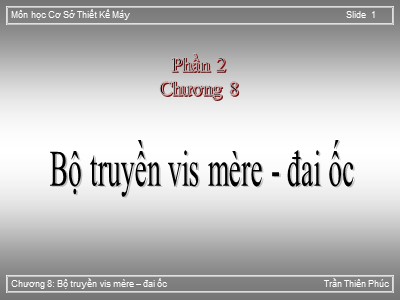 Bài giảng Cơ sở thiết kế máy - Chương 8: Bộ truyền vis mère-đai ốc - Trần Thiên Phúc