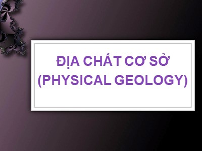 Bài giảng Địa chất cơ sở (Physical geology) - Chương 1: Mở đầu