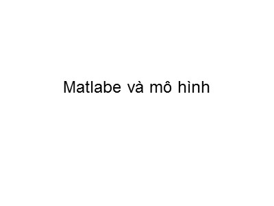 Bài giảng Mô hình và mô phỏng - Chương 2c: Matlabe và mô hình - Nguyễn Chí Nghĩa