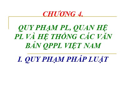 Bài giảng Pháp luật đại cương - Chương 4: Quy phạm pháp luật, quan hệ pháp luật và hệ thống các văn bản QPPL Việt Nam