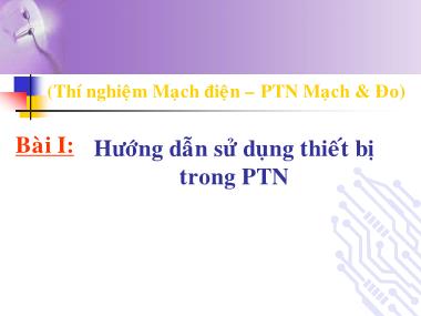 Bài giảng Thí nghiệm Mạch điện - PTN Mạch & Đo - Bài 1: Hướng dẫn sử dụng thiết bị trong PTN (Phần 1)