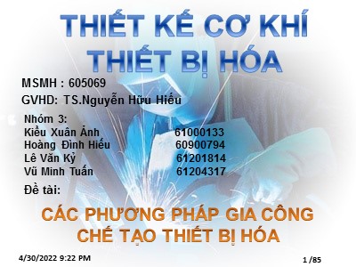 Bài thuyết trình Thiết kế cơ khí thiết bị hóa - Đề tài: Các phương pháp gia công chế tạo thiết bị hóa