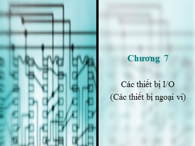 Bài giảng Cấu trúc máy tính - Chương 7: Các thiết bị IO (Các thiết bị ngoại vi)