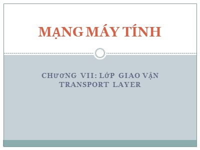 Bài giảng Mạng máy tính - Chương VII: Lớp giao vận (Transport Layer)
