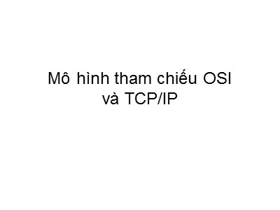 Bài giảng môn Mạng máy tính: Mô hình tham chiếu OSI và TCPIP
