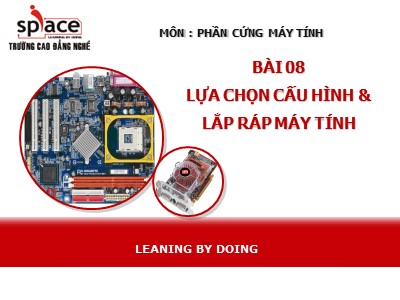 Bài giảng Phần cứng máy tính - Bài 8: Lựa chọn cấu hình và lắp ráp máy tính