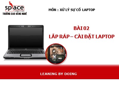 Bài giảng Xử lý sự cố Laptop - Bài 2: Lắp ráp-Cài đặt Laptop