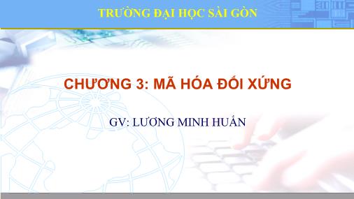 Bài giảng An ninh mạng máy tính - Chương 3: Mã hóa đối xứng - Lương Minh Huấn