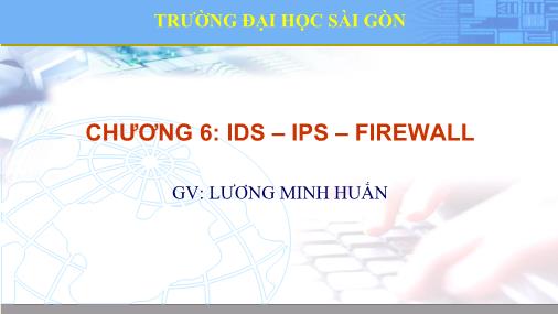 Bài giảng An ninh mạng máy tính - Chương 6: IDS - IPS - Firewall - Lương Minh Huấn