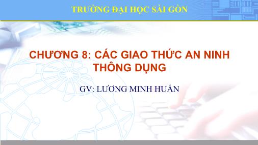 Bài giảng An ninh mạng máy tính - Chương 8: Các giao thức an ninh thông dụngn - Lương Minh Huấn