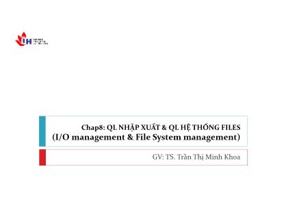 Bài giảng Hệ thống máy tính - Chương 8: Quản lý nhập xuất & quản lý hệ thống files - Trần Thị Minh Khoa
