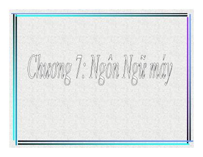 Bài giảng Nhập môn tin học 2 - Chương 7: Ngôn ngữ máy
