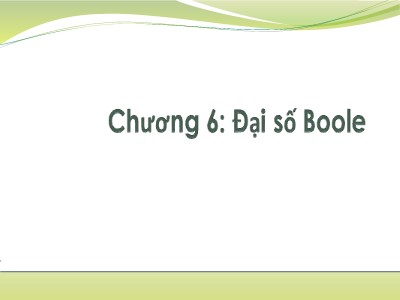 Bài giảng Nhập môn tin học - Chương 6: Đại số Boole