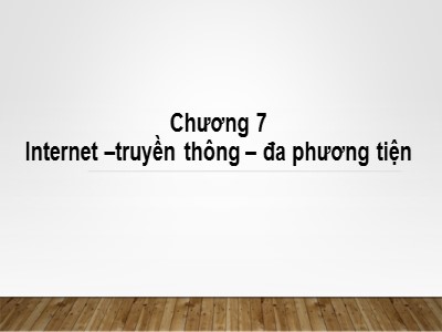 Bài giảng Nhập môn tin học - Chương 7: Internet - truyền thông - đa phương tiện