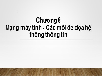 Bài giảng Nhập môn tin học - Chương 8: Mạng máy tính - Các mối đe dọa hệ thống thông tin