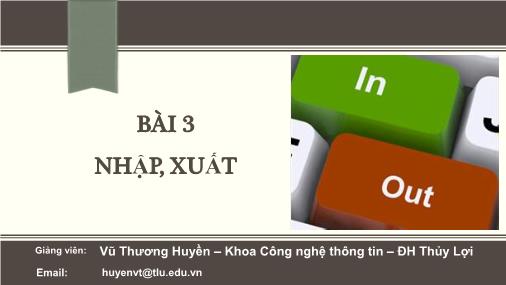 Bài giảng Tin đại cương - Bài 3: Nhập, xuất - Vũ Thương Huyền
