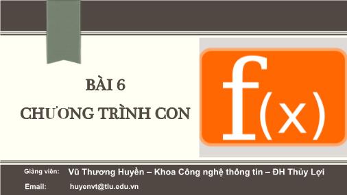 Bài giảng Tin đại cương - Bài 6: Chương trình con - Vũ Thương Huyền