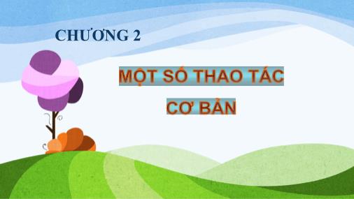 Bài giảng Tin học 2 - Chương 2: Một số thao tác cơ bản