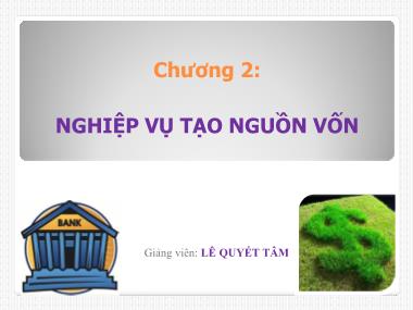 Bài giảng Ngân hàng thương mại - Chương 2: Nghiệp vụ tạo nguồn vốn - Lê Quyết Tâm